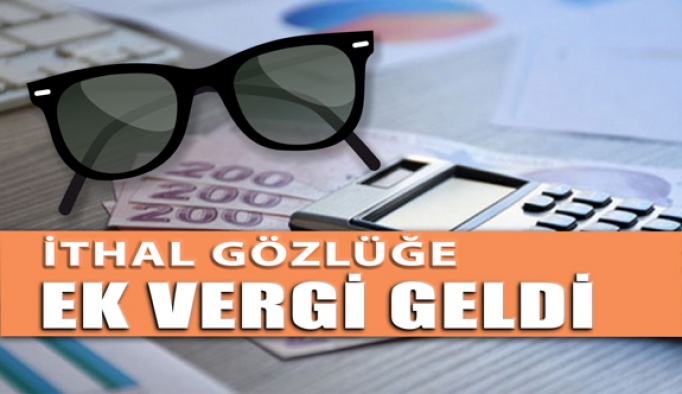 İthal Gözlüğe ek vergi düzenlemesi