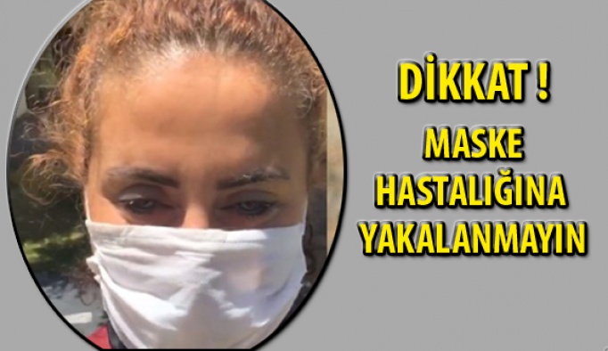 Dikkat! Maske Hastalığına Yakalanmayın