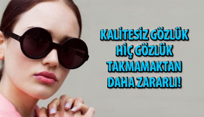 Kalitesiz Gözlük Takmak Hiç Gözlük Takmamaktan Daha Zararlı!