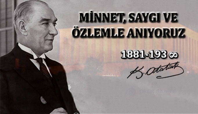 Ulu Önder Atatürk'ü Özlem Saygı ve Minnetle Anıyoruz