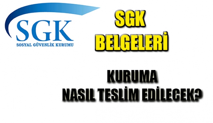 SGK Belgeleri Kuruma Nasıl Teslim Edilecek?