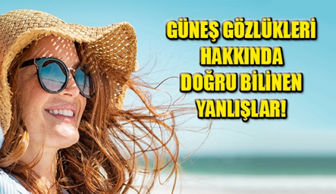 Güneş Gözlükleri Hakkında Doğru Bilinen Yanlışlar!