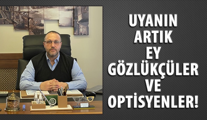 Uyanın Artık Ey Gözlükçüler Ve Optisyenler!