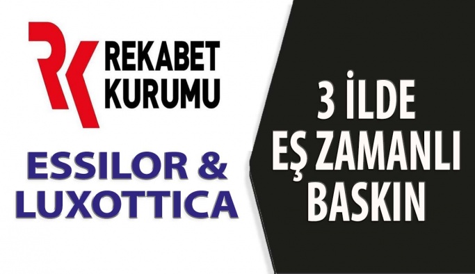 Essilor&Luxottica'ya Rekabet Kurumundan Baskın