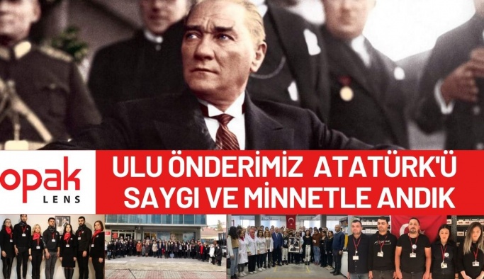 Ulu Önderimiz Mustafa Kemal Atatürk'ü 10 Kasım'da Opak Lens olarak saygı ve minnetle andık...