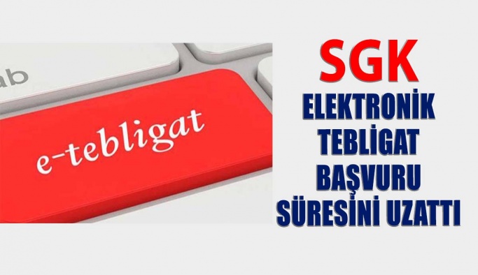 SGK E tebligat Başvuru Süresini Uzattı