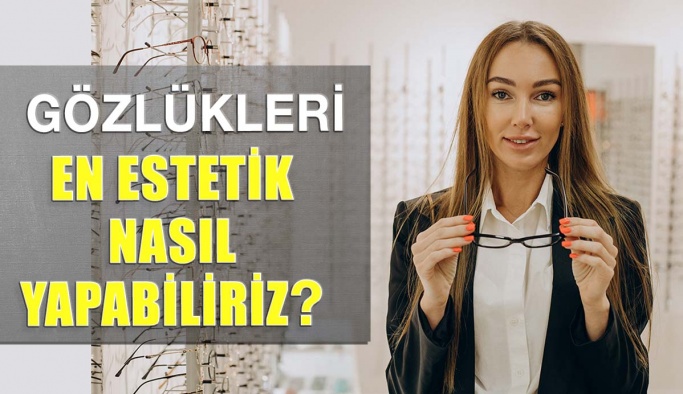 Gözlükleri En Estetik Nasıl Yapabiliriz?