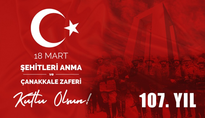 18 Mart Çanakkale Zaferimizin 107. Yılı Kutlu Olsun