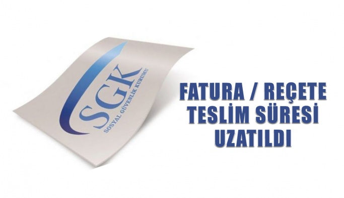 SGK Fatura ve Reçete teslim süreleri uzatıldı