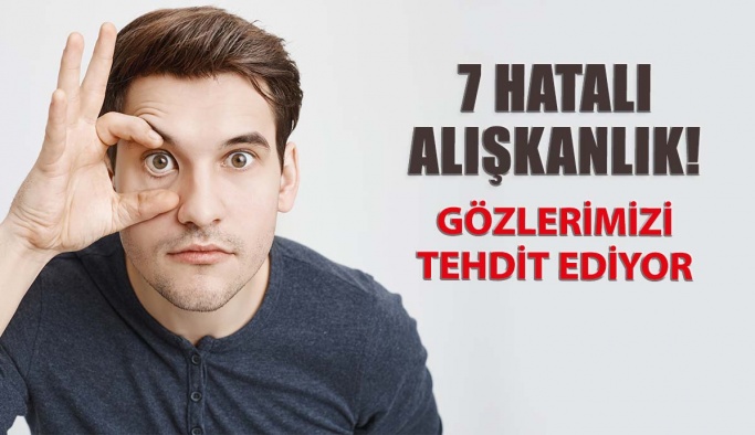 Yedi Hatalı Alışkanlık Gözlerimizi Tehdit Ediyor