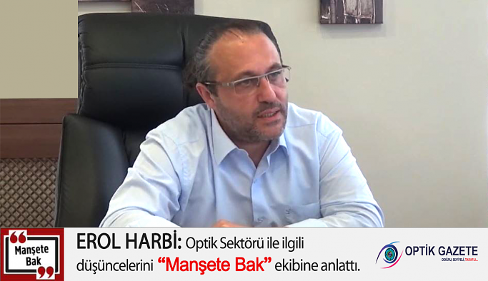 Erol Harbi optik sektörü ile ilgili düşüncelerini “Manşete Bak” ekibine anlattı