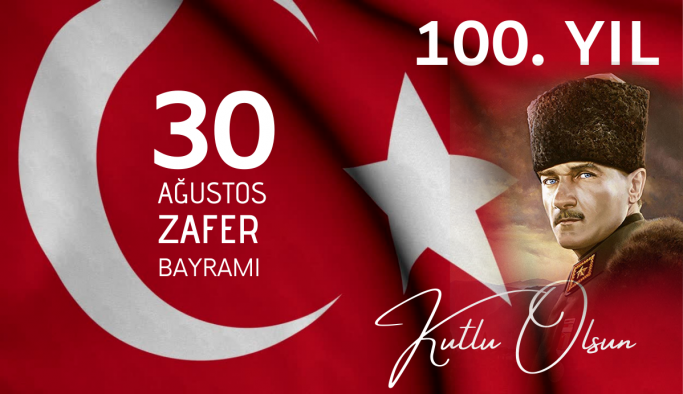 30 Ağustos Zafer Bayramımızın 100. Yılı Kutlu Olsun