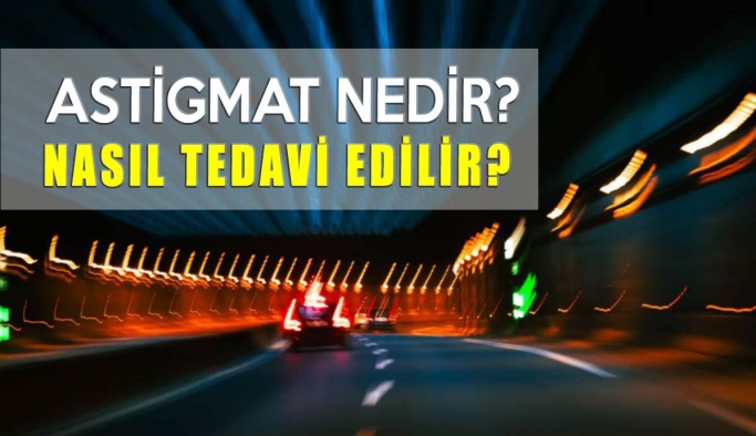 Astigmat Nedir? Astigmat Belirtileri Nelerdir?