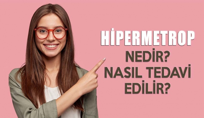 Hipermetrop Nedir? Tedavi Yöntemleri