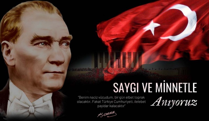 Ulu Önder Atatürk'ü Özlem Saygı ve Minnetle Anıyoruz