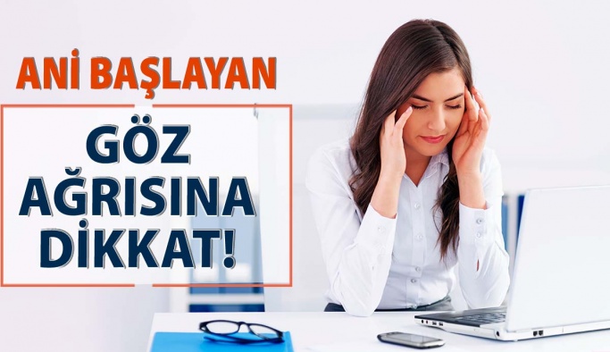 Ani Başlayan Göz ve Baş Ağrısına Dikkat!