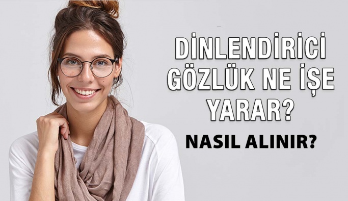 Dinlendirici Gözlük Ne İşe Yarar? Nasıl Satın Alınır?