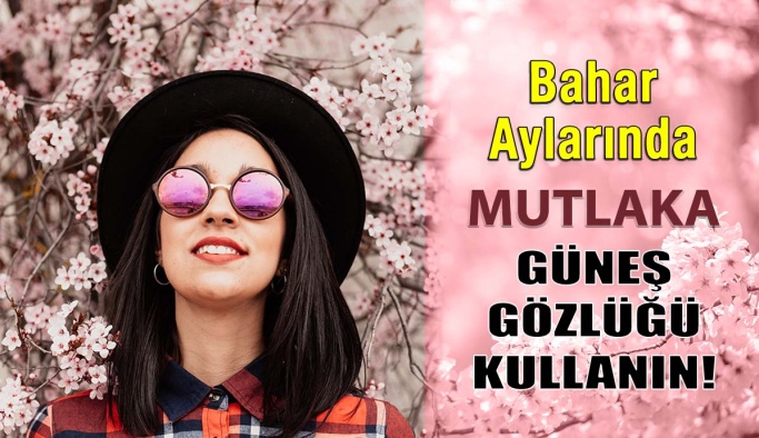 Bahar Aylarında Mutlaka Güneş Gözlüğü Kullanın