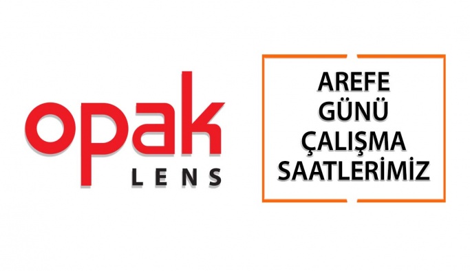 Opak Lens Arefe Günü Çalışma Saatleri