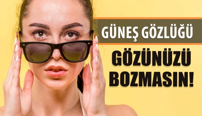 Güneş Gözlüğü Gözlerinizi Bozmasın!