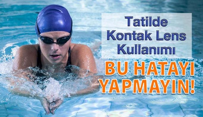 Tatilde Kontak Lens Kullanırken Bu Hatayı Asla Yapmayın