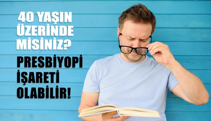 40 Yaşın Üzerinde İseniz Bunlar Presbiyopi İşareti Olabilir