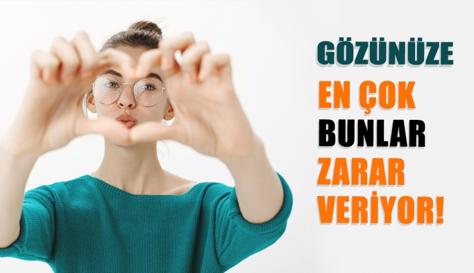 Gözünüze En Çok Bu Alışkanlıklar Zarar Veriyor