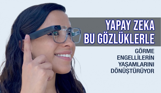 Yapay Zeka İle Güçlendirilen Gözlükler Hayatı Dönüştürüyor