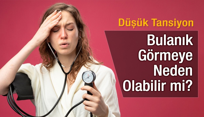 Düşük Tansiyon Bulanık Görmeye Neden Olabilir mi?