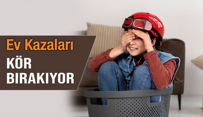 Ev Kazaları Çocukları Kör Bırakıyor