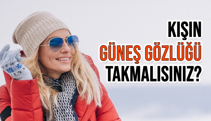 Neden Kışın Güneş Gözlüğü Takmalısınız?