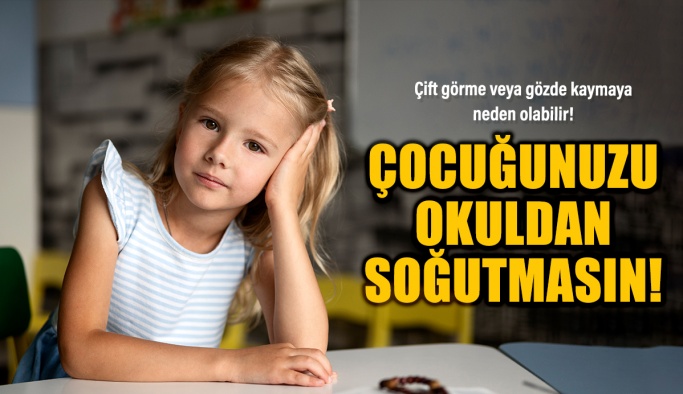 Astigmat Çocuğunuzu Okuldan Soğutmasın!