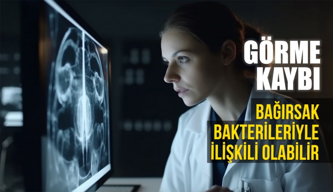 Görme Kaybı Bağırsak Bakterileriyle İlişkili Olabilir