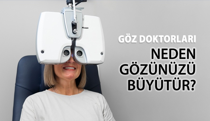 Göz Doktorları Neden Gözümüzü Büyütür?