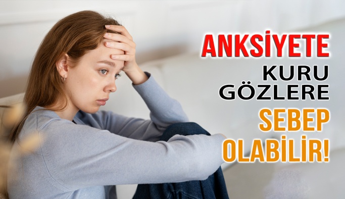 Anksiyete Kuru Gözlere Neden Olabilir mi?