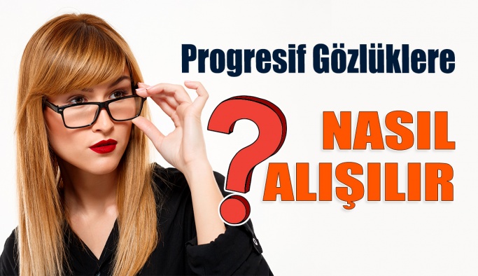 Progresif Gözlüklere Nasıl Alışılır?