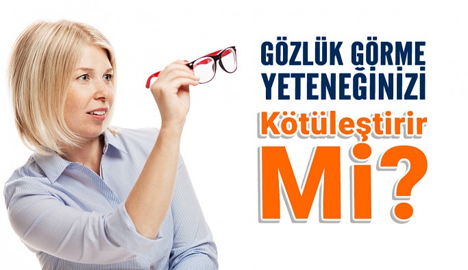 Gözlük Görme Yeteneğinizi Kötüleştirir Mi?