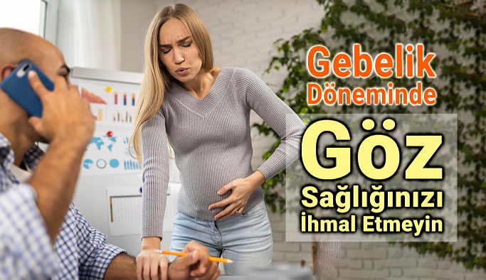 Gebelik Döneminde Göz Sağlığınızı İhmal Etmeyin