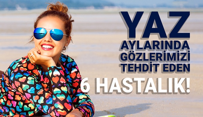 Yaz Aylarında Gözlerimizi Tehdit Eden 6 Hastalık!