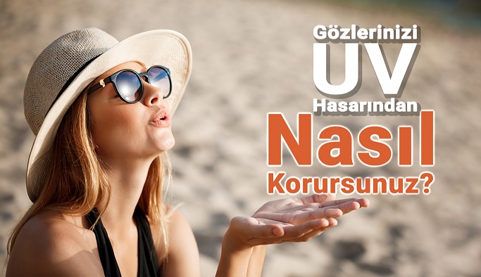 Gözlerinizi UV Hasarından Nasıl Korursunuz?