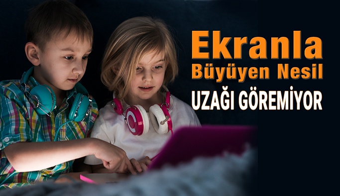 Ekranla Büyüyen Nesil, Uzağı Göremiyor