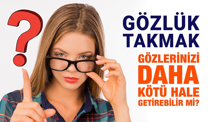 Gözlük Takmak Gözlerinizi Daha Kötü Hale Getirebilir mi?