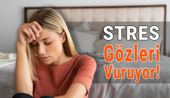 Stres Gözleri Vuruyor!