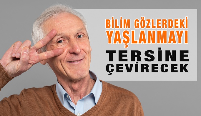 Bilim İnsanları Gözlerdeki Yaşlanmayı Tersine Çevirecek