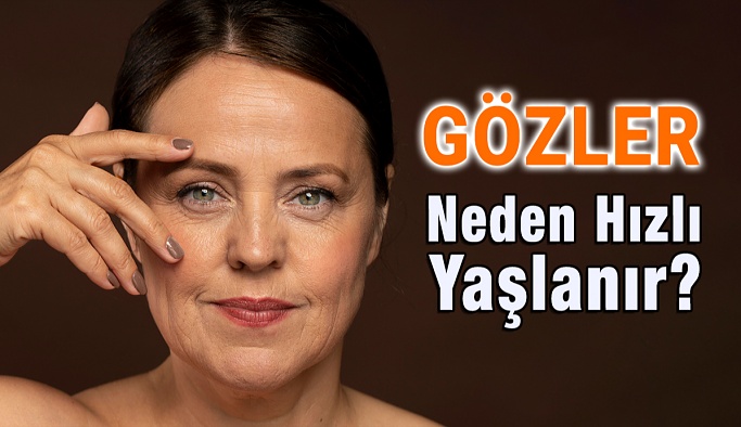 Gözleriniz Neden Daha Hızlı Yaşlanır?