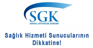 SGK'dan Sağlık Hizmeti Sunucularına Duyuru!