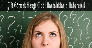 Çift Görmek Hangi Ciddi Hastalıkların Habercisi?