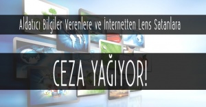 Aldatıcı Bilgiler Verenlere ve İnternetten Lens Satanlara Ceza Yağıyor!