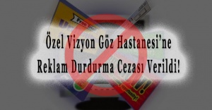 Özel Vizyon Göz Hastanesi'ne Reklam Durdurma Cezası Verildi!
