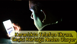 Karanlık Ortamda Telefon Kullanımı Geçici Körlüğe Neden Oluyor